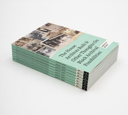 The House Archives Built and Other Thoughts on Black Archival Possibilities by Dorothy Berry (3rd Printing)