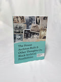 PRE-ORDER The House Archives Built and Other Thoughts on Black Archival Possibilities by Dorothy Berry (2nd Printing)